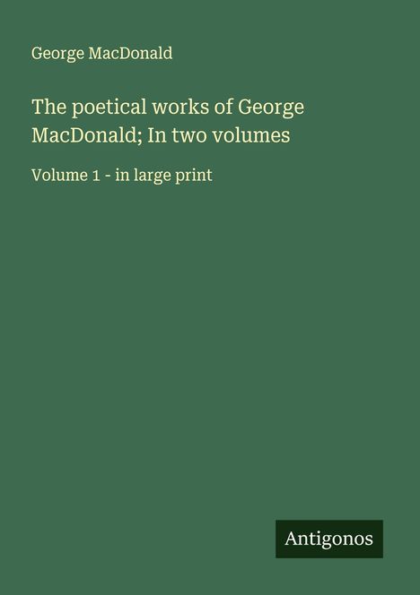 George Macdonald: The poetical works of George MacDonald; In two volumes, Buch