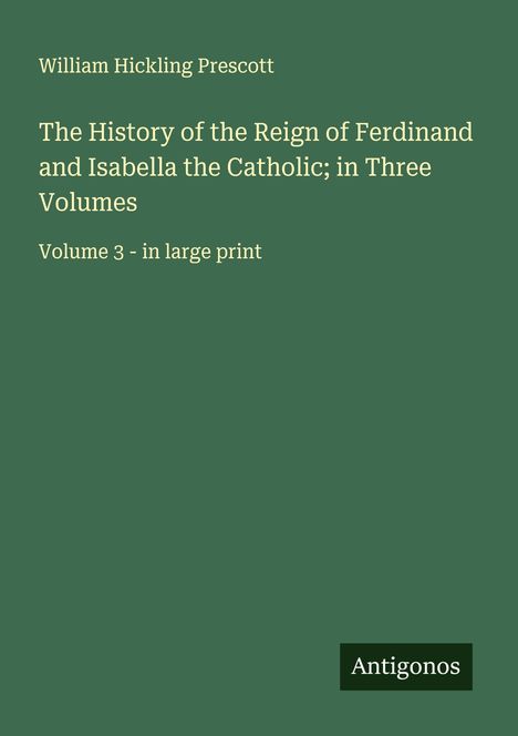 William Hickling Prescott: The History of the Reign of Ferdinand and Isabella the Catholic; in Three Volumes, Buch