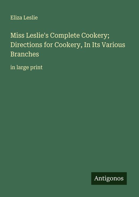 Eliza Leslie: Miss Leslie's Complete Cookery; Directions for Cookery, In Its Various Branches, Buch