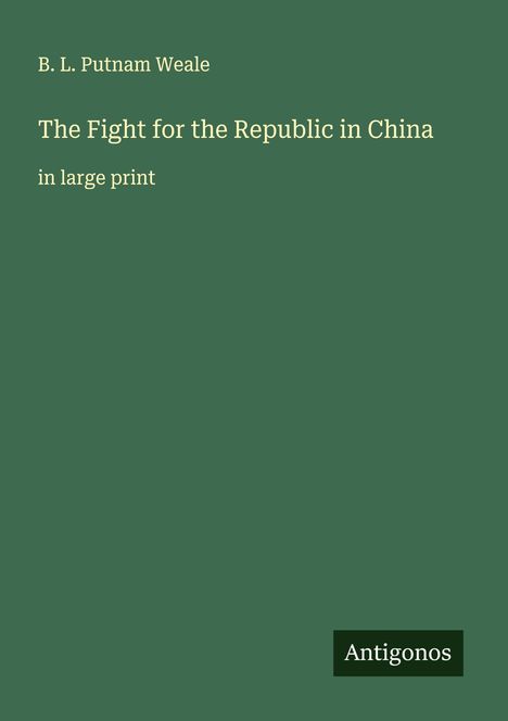 B. L. Putnam Weale: The Fight for the Republic in China, Buch