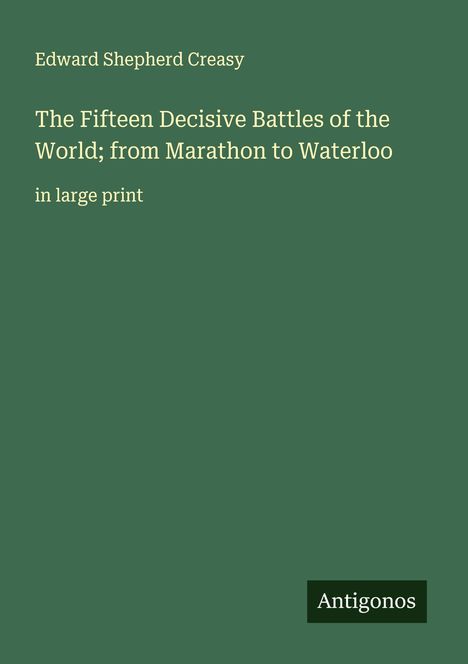 Edward Shepherd Creasy: The Fifteen Decisive Battles of the World; from Marathon to Waterloo, Buch
