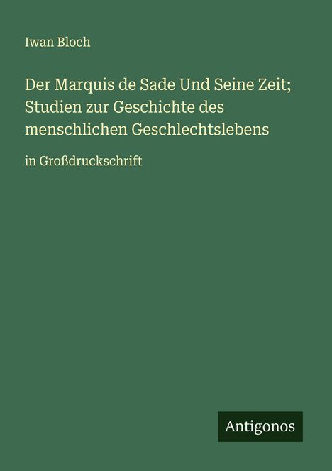 Iwan Bloch: Der Marquis de Sade Und Seine Zeit; Studien zur Geschichte des menschlichen Geschlechtslebens, Buch