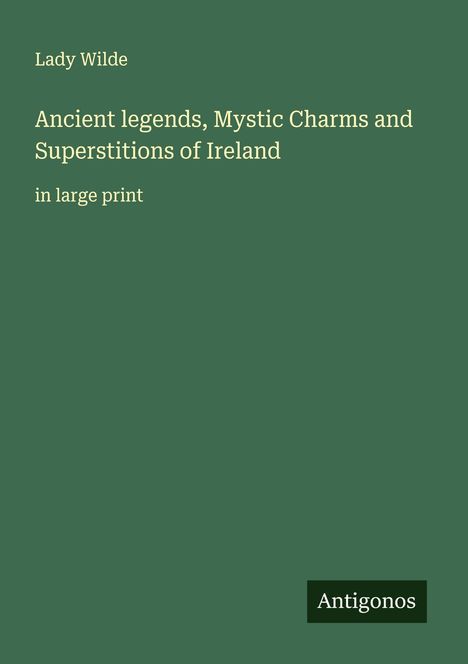 Lady Wilde: Ancient legends, Mystic Charms and Superstitions of Ireland, Buch