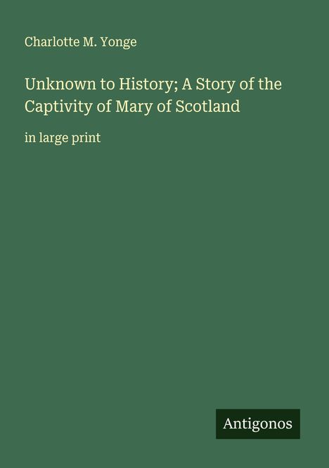 Charlotte M. Yonge: Unknown to History; A Story of the Captivity of Mary of Scotland, Buch