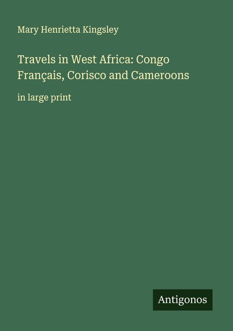 Mary Henrietta Kingsley: Travels in West Africa: Congo Français, Corisco and Cameroons, Buch