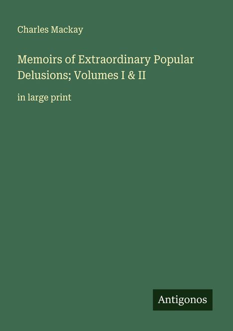 Charles Mackay: Memoirs of Extraordinary Popular Delusions; Volumes I & II, Buch