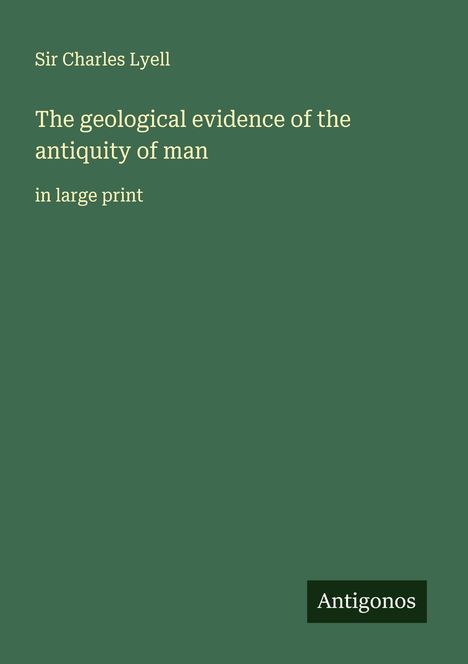 Charles Lyell: The geological evidence of the antiquity of man, Buch