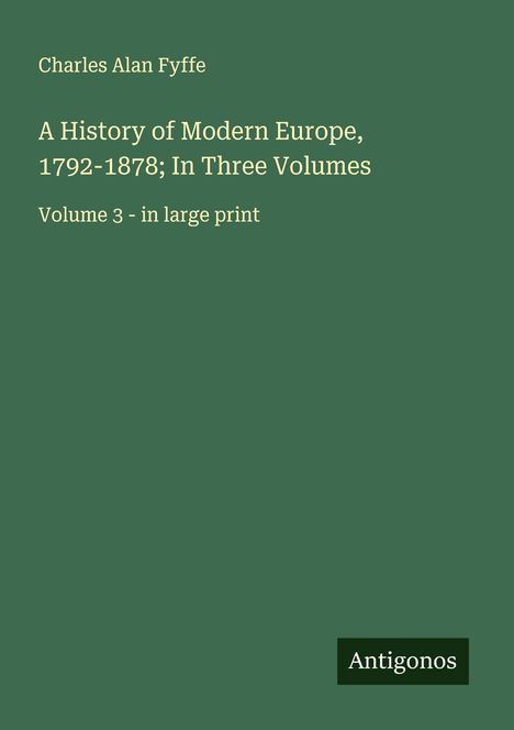 Charles Alan Fyffe: A History of Modern Europe, 1792-1878; In Three Volumes, Buch