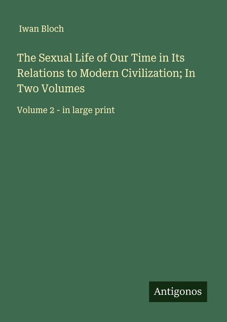 Iwan Bloch: The Sexual Life of Our Time in Its Relations to Modern Civilization; In Two Volumes, Buch