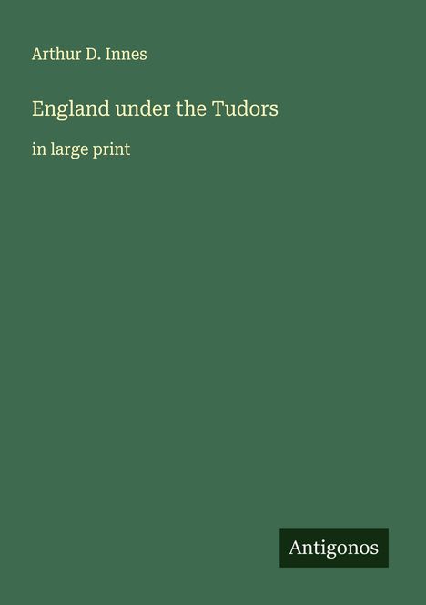 Arthur D. Innes: England under the Tudors, Buch