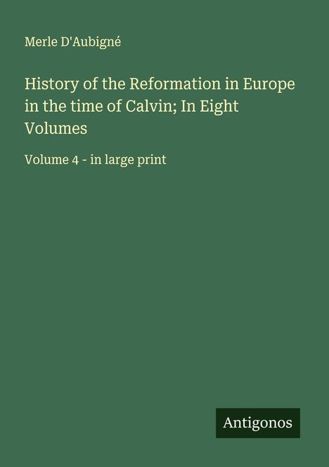 Merle D'Aubigné: History of the Reformation in Europe in the time of Calvin; In Eight Volumes, Buch