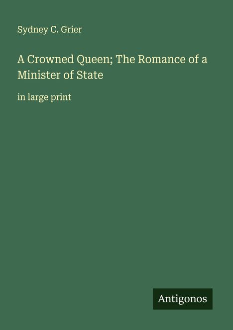 Sydney C. Grier: A Crowned Queen; The Romance of a Minister of State, Buch