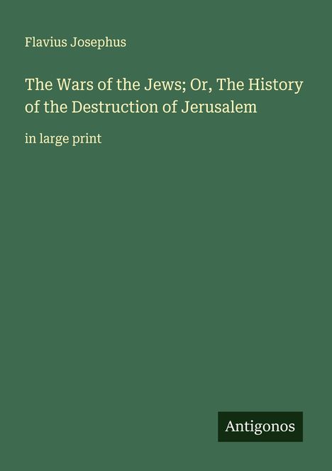 Flavius Josephus: The Wars of the Jews; Or, The History of the Destruction of Jerusalem, Buch