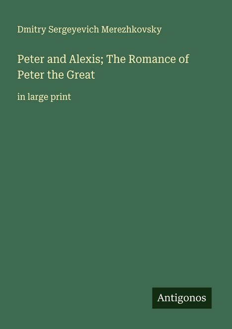 Dmitry Sergeyevich Merezhkovsky: Peter and Alexis; The Romance of Peter the Great, Buch