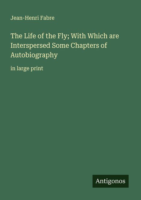 Jean-Henri Fabre: The Life of the Fly; With Which are Interspersed Some Chapters of Autobiography, Buch