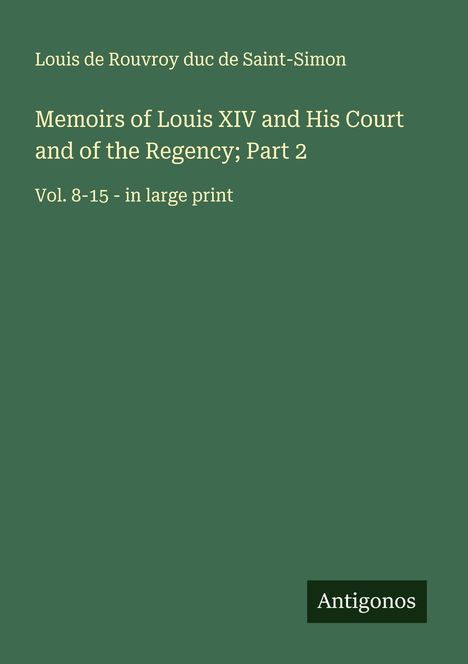 Louis De Rouvroy Duc De Saint-Simon: Memoirs of Louis XIV and His Court and of the Regency; Part 2, Buch