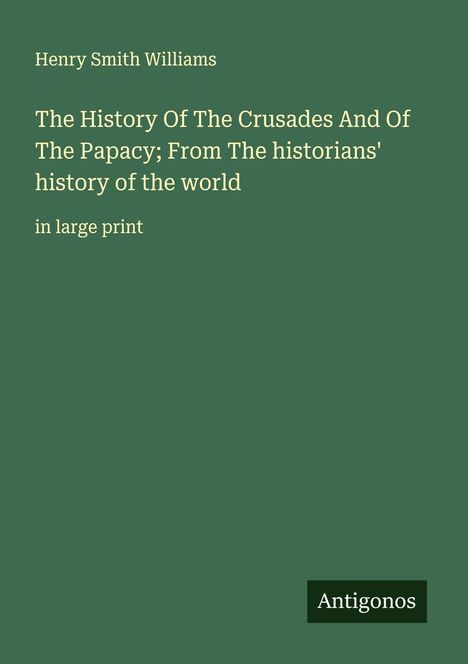 Henry Smith Williams: The History Of The Crusades And Of The Papacy; From The historians' history of the world, Buch