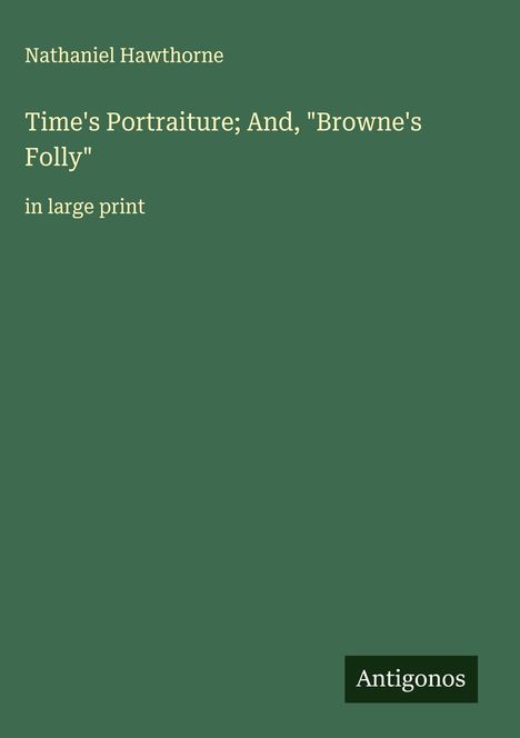 Nathaniel Hawthorne: Time's Portraiture; And, "Browne's Folly", Buch
