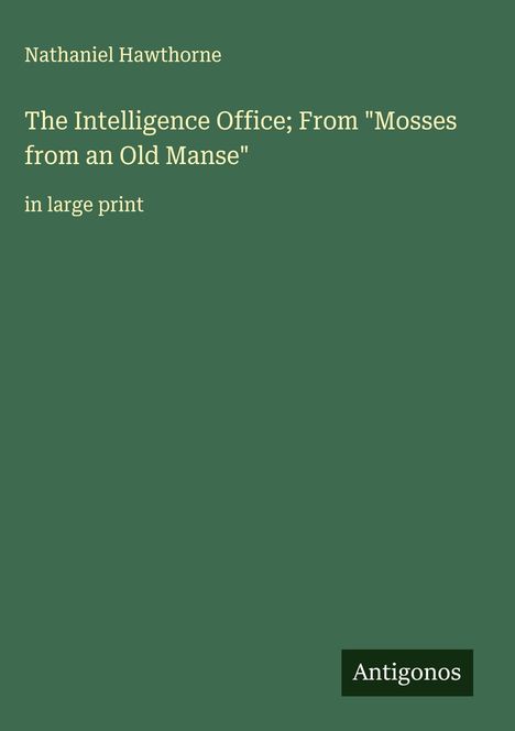 Nathaniel Hawthorne: The Intelligence Office; From "Mosses from an Old Manse", Buch