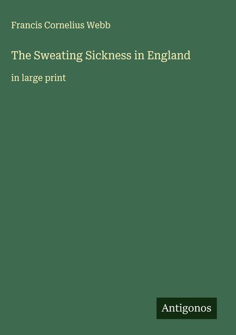 Francis Cornelius Webb: The Sweating Sickness in England, Buch