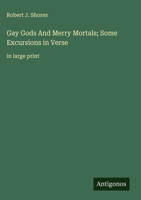 Robert J. Shores: Gay Gods And Merry Mortals; Some Excursions in Verse, Buch