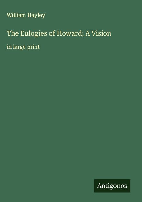 William Hayley: The Eulogies of Howard; A Vision, Buch