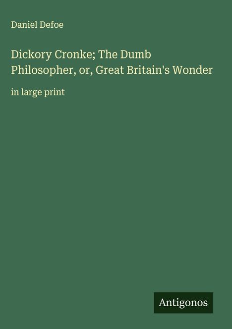 Daniel Defoe: Dickory Cronke; The Dumb Philosopher, or, Great Britain's Wonder, Buch