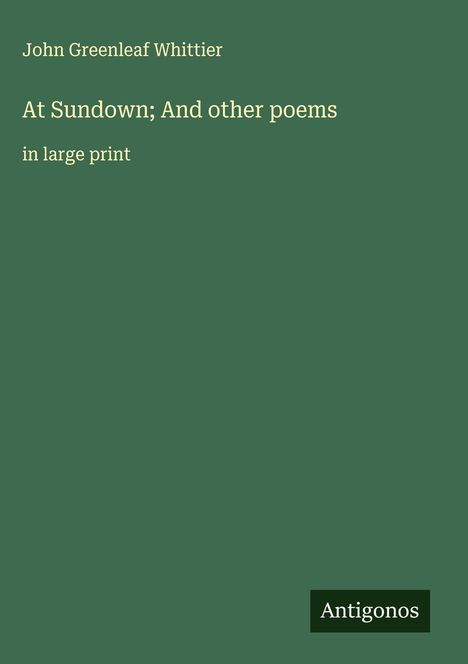 John Greenleaf Whittier: At Sundown; And other poems, Buch