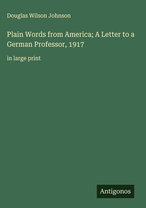 Douglas Wilson Johnson: Plain Words from America; A Letter to a German Professor, 1917, Buch