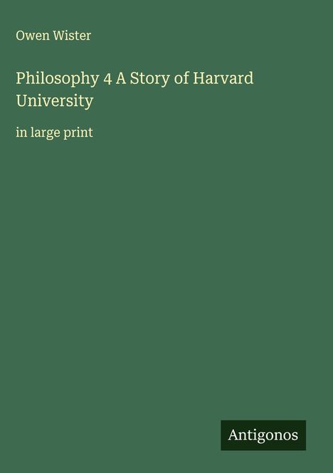 Owen Wister: Philosophy 4 A Story of Harvard University, Buch