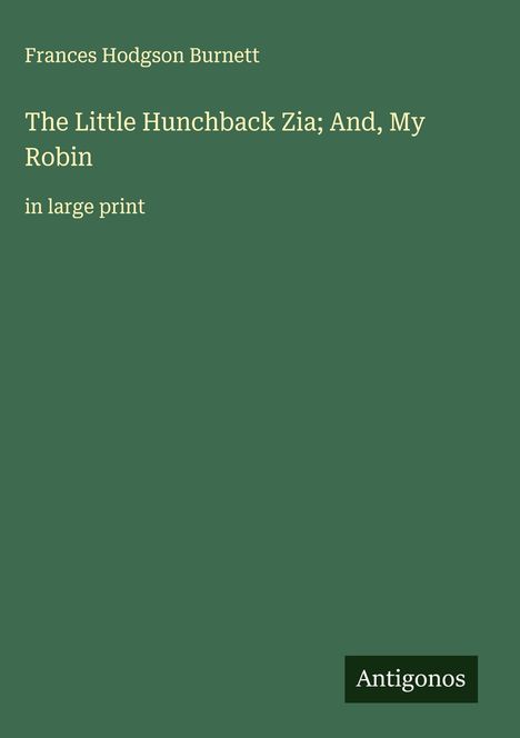 Frances Hodgson Burnett: The Little Hunchback Zia; And, My Robin, Buch