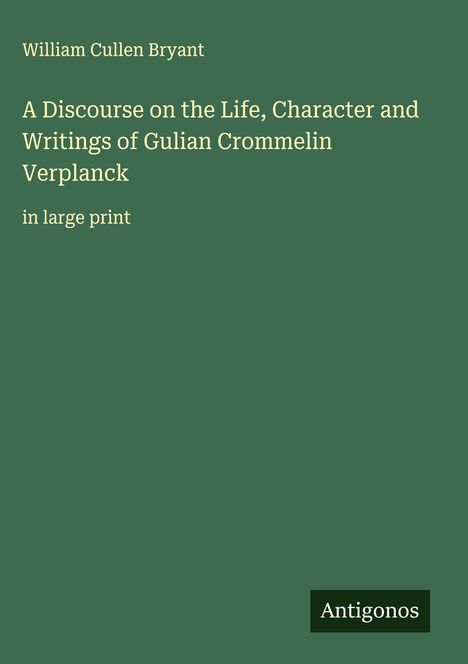 William Cullen Bryant: A Discourse on the Life, Character and Writings of Gulian Crommelin Verplanck, Buch