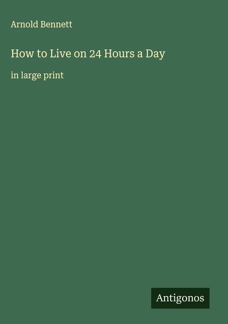 Arnold Bennett: How to Live on 24 Hours a Day, Buch