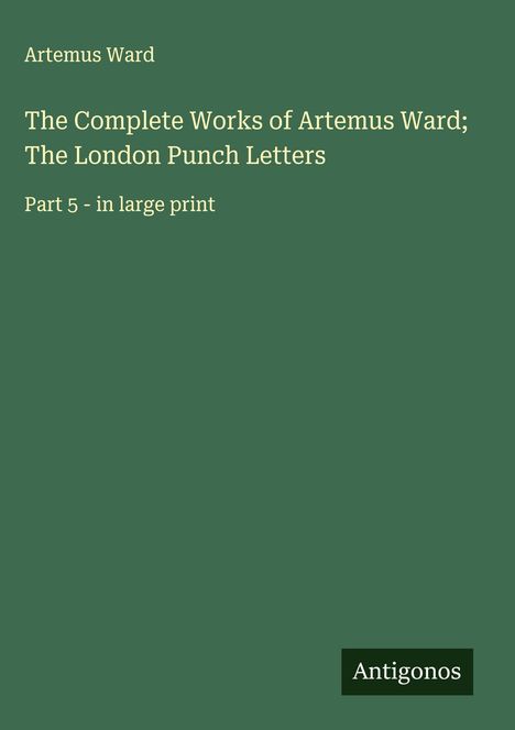 Artemus Ward: The Complete Works of Artemus Ward; The London Punch Letters, Buch