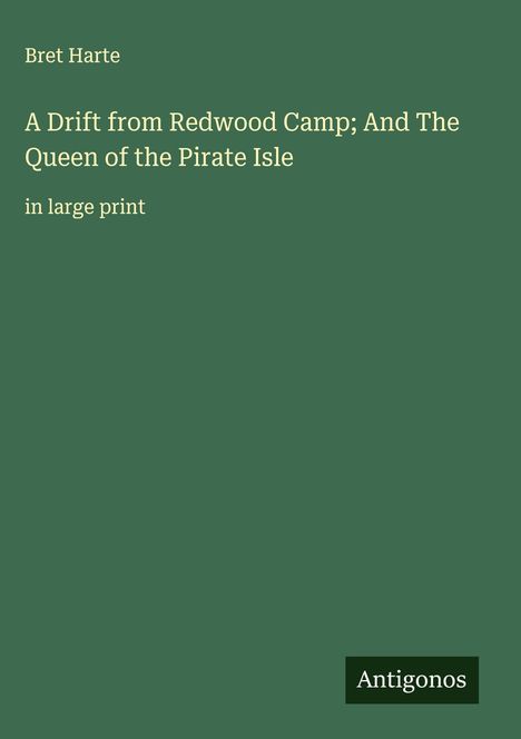 Bret Harte: A Drift from Redwood Camp; And The Queen of the Pirate Isle, Buch
