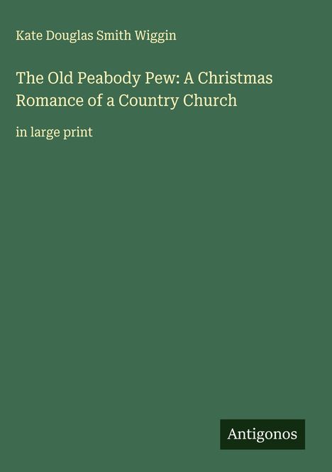 Kate Douglas Smith Wiggin: The Old Peabody Pew: A Christmas Romance of a Country Church, Buch