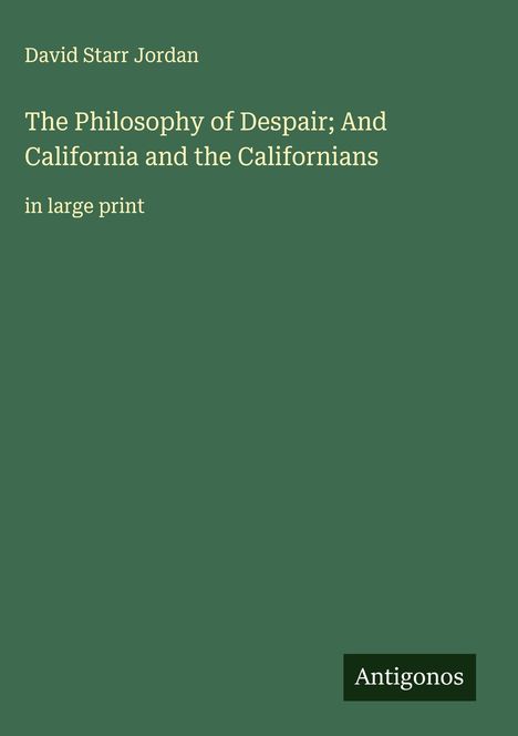 David Starr Jordan: The Philosophy of Despair; And California and the Californians, Buch