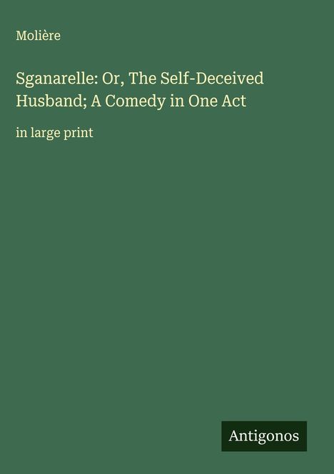Molière: Sganarelle: Or, The Self-Deceived Husband; A Comedy in One Act, Buch