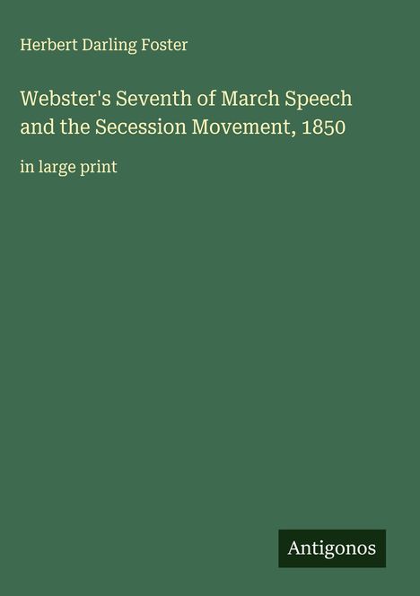 Herbert Darling Foster: Webster's Seventh of March Speech and the Secession Movement, 1850, Buch