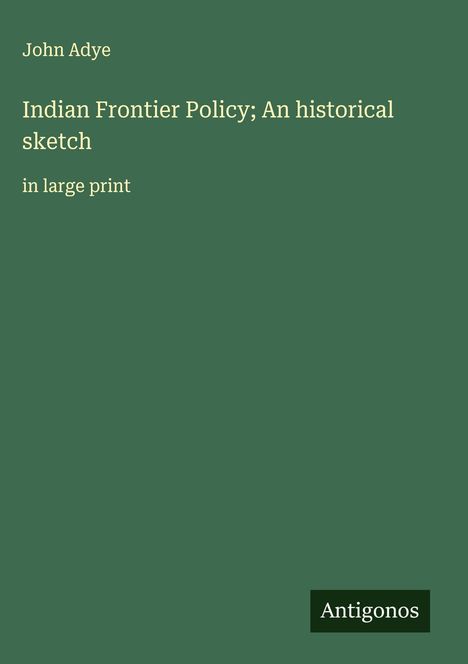 John Adye: Indian Frontier Policy; An historical sketch, Buch