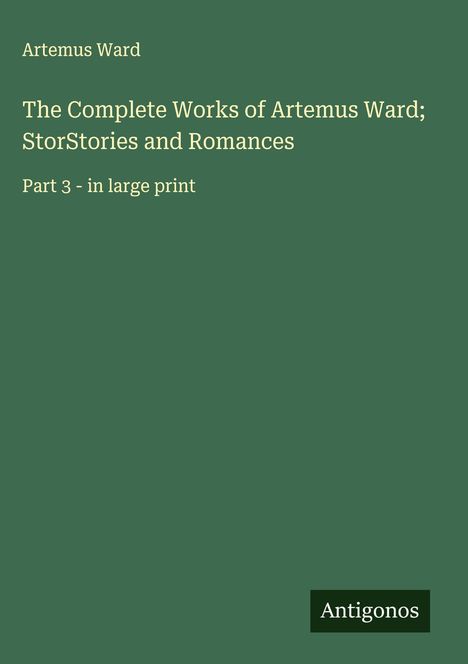 Artemus Ward: The Complete Works of Artemus Ward; StorStories and Romances, Buch