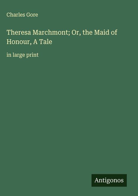 Charles Gore: Theresa Marchmont; Or, the Maid of Honour, A Tale, Buch