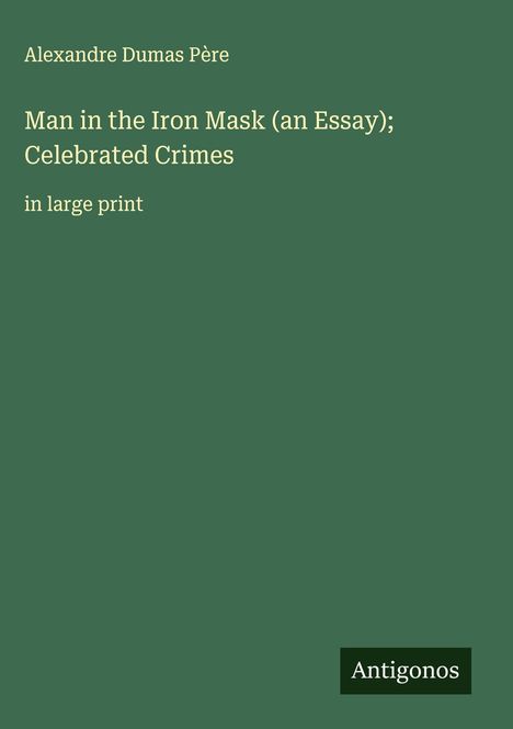 Alexandre Dumas Père: Man in the Iron Mask (an Essay); Celebrated Crimes, Buch
