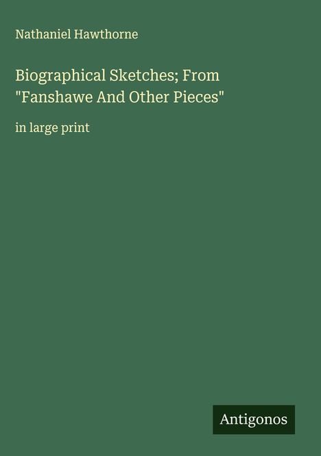 Nathaniel Hawthorne: Biographical Sketches; From "Fanshawe And Other Pieces", Buch