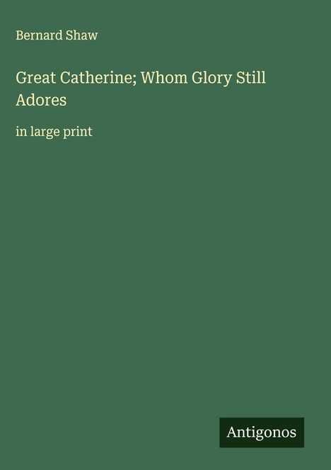 Bernard Shaw: Great Catherine; Whom Glory Still Adores, Buch