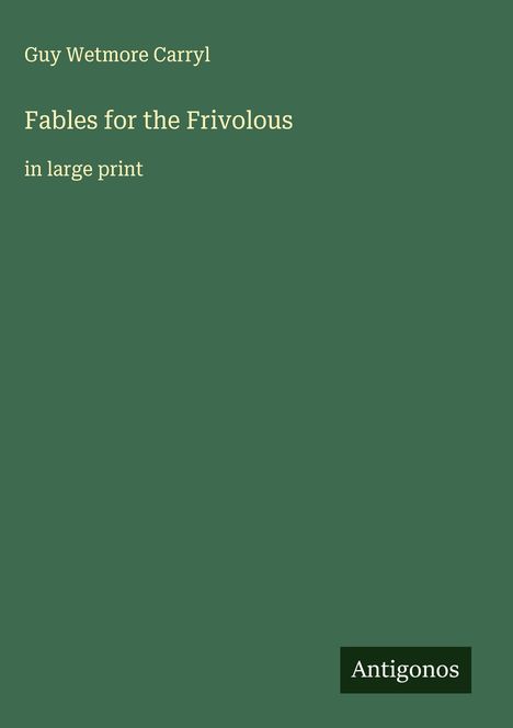 Guy Wetmore Carryl: Fables for the Frivolous, Buch