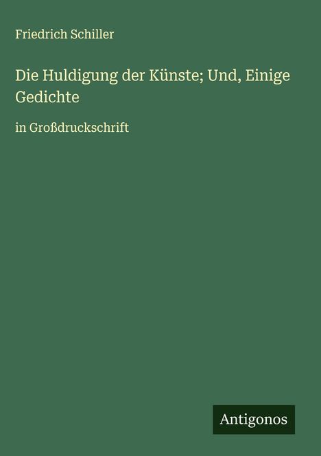 Friedrich Schiller: Die Huldigung der Künste; Und, Einige Gedichte, Buch