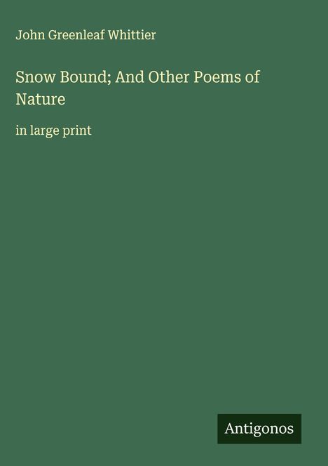 John Greenleaf Whittier: Snow Bound; And Other Poems of Nature, Buch