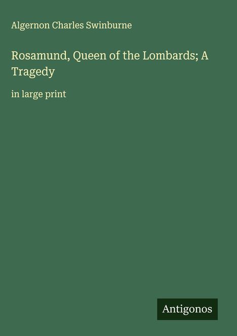 Algernon Charles Swinburne: Rosamund, Queen of the Lombards; A Tragedy, Buch