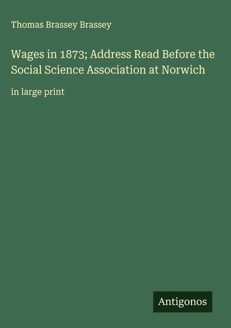 Thomas Brassey Brassey: Wages in 1873; Address Read Before the Social Science Association at Norwich, Buch